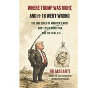 WHERE TRUMP WAS RIGHT, AND H-1B WENT WRONG: THE TWO SIDES OF AMERICA'S MOST CONTESTED WORK VISA-AND THE REAL FIX