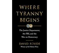 Where Tyranny Begins: The Justice Department, the Fbi, and the War on Democracy