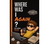 Where Was I Again?: A Hilarious ADHD Journal for Distracted Dudes, Forgetful Guys & Chaotic Brilliant Minds
