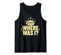 Where was I? Sarcastic Scatterbrained Typography Art Tank Top