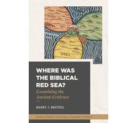 Where Was the Biblical Red Sea?: Examining the Ancient Evidence (Studies in Biblical Archaeology, Geography, and History)