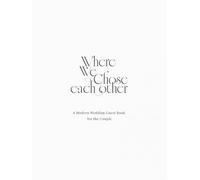 Where We Chose Each Other: A Modern Wedding Guest Book for the Couple: A Gender-Neutral Wedding Guest Book | Elegant Minimal Editorial Design