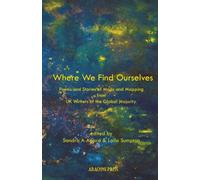 Where We Find Ourselves : Poems and Stories of Maps and Mapping from UK based Writers of the Global Majority