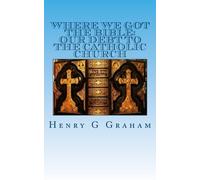 Where We Got the Bible:: Our Debt to the Catholic Church