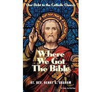 Where We Got the Bible: Our Debt to the Catholic Church