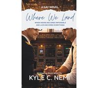 Where We Land: When Hiding Becomes Impossible and Love Becomes Everything - A Gay Romance Novel