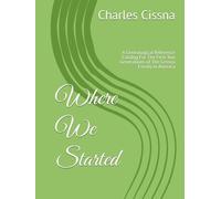 Where We Started: A Genealogical Reference Catalog For The First Two Generations of The Cessna Family in America