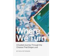 Where We Turn: A Guided Journey Through the Choices That Shape Love