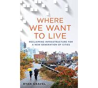 Where We Want to Live: Reclaiming Infrastructure for a New Generation of Cities