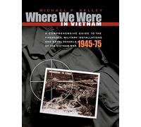 Where We Were in Vietnam: A Comprehensive Guide to the Firebases, Military Installations and Naval Vessels of the Vietnam War - 1945-75
