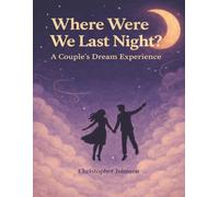Where Were We Last Night?: A Couple's Dream Experience (The Dream Navigation Series)