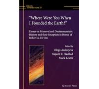 “Where Were You When I Founded the Earth?”: Essays on Primeval and Deuteronomistic History and their Reception in Honor of Robert A. Di Vito