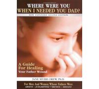 Where Were You When I Needed You, Dad?: A Guide For Healing Your Father Wound