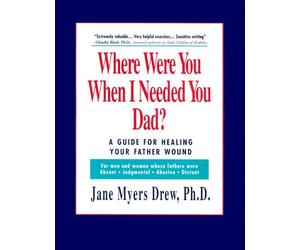 Where Were You When I Needed You, Dad?: A Guide for Healing Your Father Wound