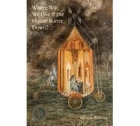 Where Will We Live If the House Burns Down? : Poems