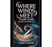 Where Winds Meet Game Guide: Blade, Breath, and the Unwritten Path