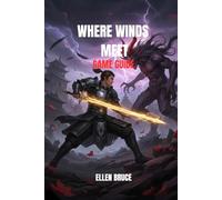 WHERE WINDS MEET GAME GUIDE: THE DEFINITIVE WUXIA ODYSSEY