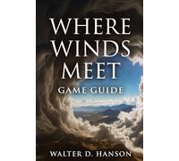 Where Winds meet Game Guide: Your Definitive Companion to Blades, Breakthroughs, and Eternal Legends in Where Winds Meet.