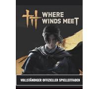 WHERE WINDS MEET - VOLLSTÄNDIGER OFFIZIELLER SPIELLEITFADEN: Wuxia-Unsterblichkeit erreicht: Das ultimative Buch zur Charakterentwicklung, ... und 100%ige Welterkundung.