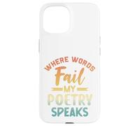 Where Words Fail My Poetry Speaks Writer Quote Case for iPhone 15