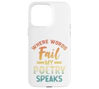 Where Words Fail My Poetry Speaks Writer Quote Case for iPhone 15 Pro Max