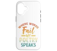 Where Words Fail My Poetry Speaks Writer Quote Case for iPhone 16