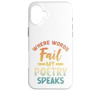 Where Words Fail My Poetry Speaks Writer Quote Case for iPhone 16 Plus