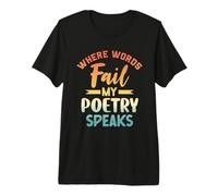 Where Words Fail My Poetry Speaks Writer Quote Premium T-Shirt