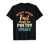 Where Words Fail My Poetry Speaks Writer Quote T-Shirt