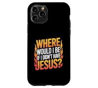Where Would I Be If I Didn't Have Jesus? Case for iPhone 11 Pro