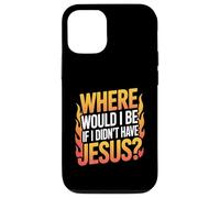 Where Would I Be If I Didn't Have Jesus? Case for iPhone 12/12 Pro