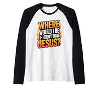 Where Would I Be If I Didn't Have Jesus? Raglan Baseball Tee