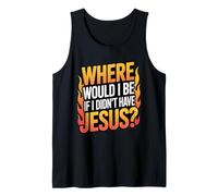 Where Would I Be If I Didn't Have Jesus? Tank Top