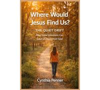 Where Would Jesus Find Us? THE QUIET DRIFT: How Good Intentions Can Lead Us Away From God