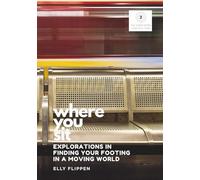 Where You Sit: Explorations in Finding Your Footing in a Moving World (You Know More Than You Think)
