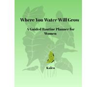 Where You Water Will Grow: A Guided Routine Planner for Women