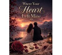 Where Your Heart Left Mine: In the quiet depths of one unforgettable night, Daniel and the woman he loved made promises that should have lasted forever.