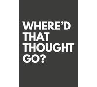 Where'd That Thought Go?: Blank Lined Notebook Journal | Funny Work Gag Gift for Office Coworkers, Boss, Family, Friends | Perfect for Ideas, Grocery Lists, Recipes, Meetings