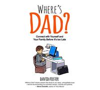 Where's Dad?: Connect with Yourself and Your Family Before It's too Late