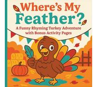 Where's My Feather: A Funny Rhyming Turkey Adventure with Bonus Activity Pages