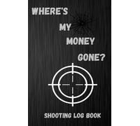Where's My Money Gone: Shooting Log Book: Range Shooting Notebook