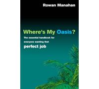 Where's My Oasis?: The Essential Handbook for Everyone Wanting that Perfect Job