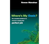 Where's My Oasis?: The Essential Handbook for Everyone Wanting that Perfect Job