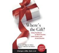 Where's the Gift? Using Feedback to Work Smarter, Learn Faster, and Avoid Disaster