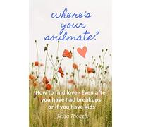 Where's Your Soulmate?: How to find love - Even if you have had breakups or if you have kids