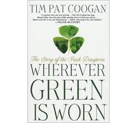 Wherever Green Is Worn: The Story of the Irish Diaspora