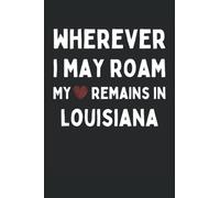 Wherever I May Roam My Heart Remains In Louisiana: USA Born And Bred Journal Style Composition Notebook