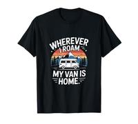 Wherever I Roam My Van is Home Camper Van Life Travel T-Shirt