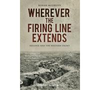 Wherever the Firing Line Extends : Ireland and the Western Front