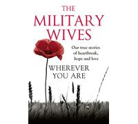 Wherever You Are: The Military Wives: Our true stories of heartbreak, hope and love
